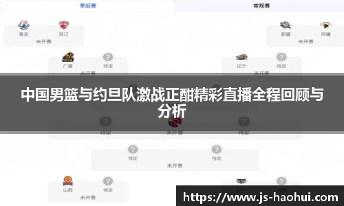 中国男篮与约旦队激战正酣精彩直播全程回顾与分析