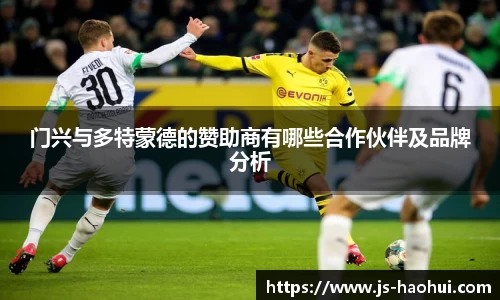 门兴与多特蒙德的赞助商有哪些合作伙伴及品牌分析